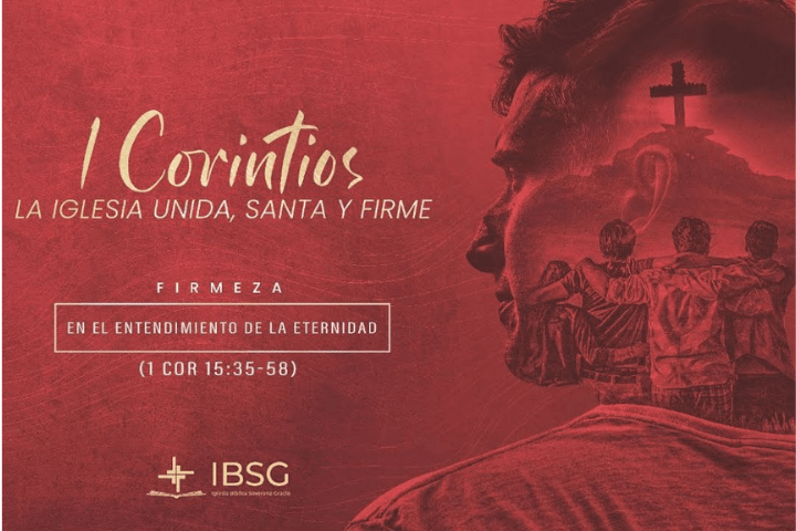 Firmeza en el entendimiento de la eternidad - 1 Corintios 15:35-58