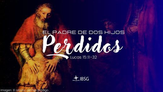 El padre de dos hijos perdidos - Lucas 15:11-32