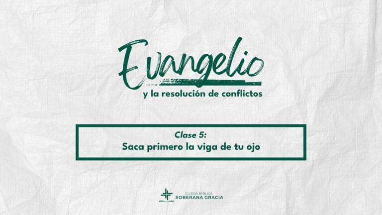 el evangelio y la resolucion de conflictos, clase de saca primero la viga de tu ojo