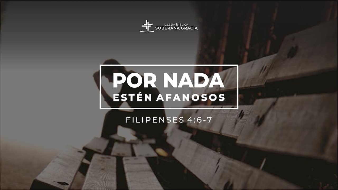 Por nada estén afanosos, un sermón basado en Filipenses 4:6-7
