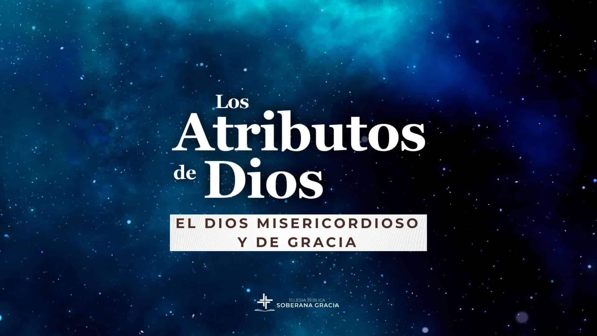 imagen del espacio con luces de creación y un texto que dice Atributos de Dios: El Dios misericordioso y de gracia